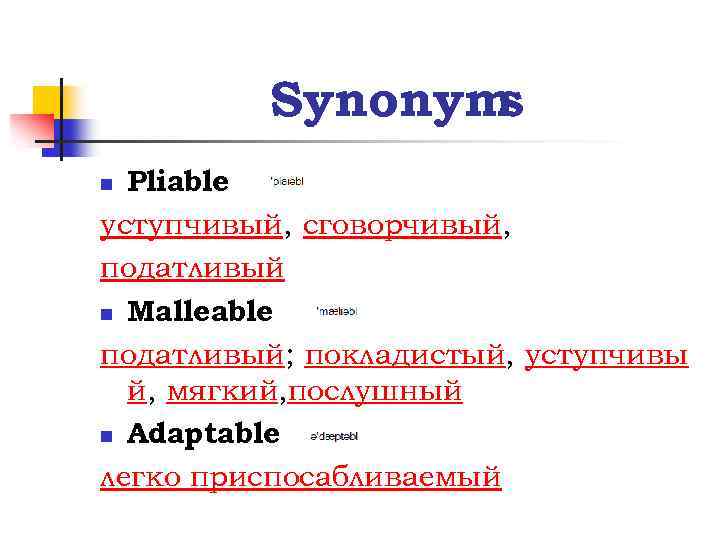 Synonym s Pliable уступчивый, сговорчивый, податливый n Malleable податливый; покладистый, уступчивы й, мягкий, послушный