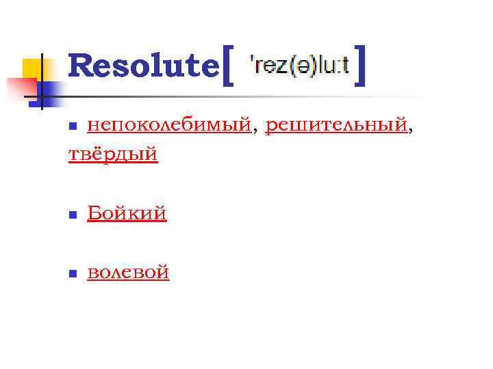 Resolute[ ] непоколебимый, решительный, твёрдый n n Бойкий n волевой 