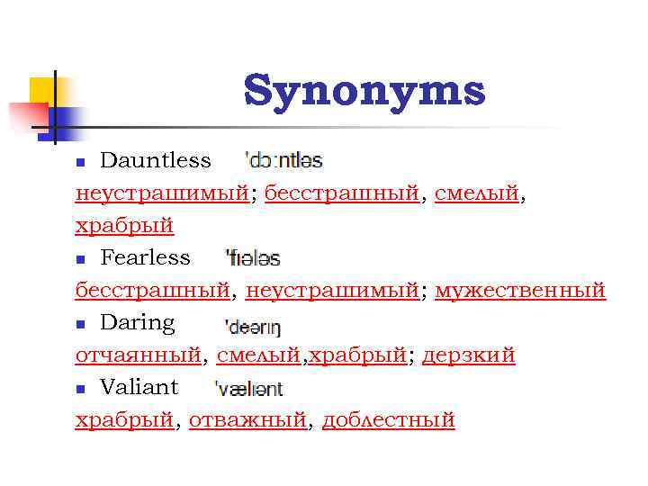 Synonyms Dauntless неустрашимый; бесстрашный, смелый, храбрый n Fearless бесстрашный, неустрашимый; мужественный n Daring отчаянный,