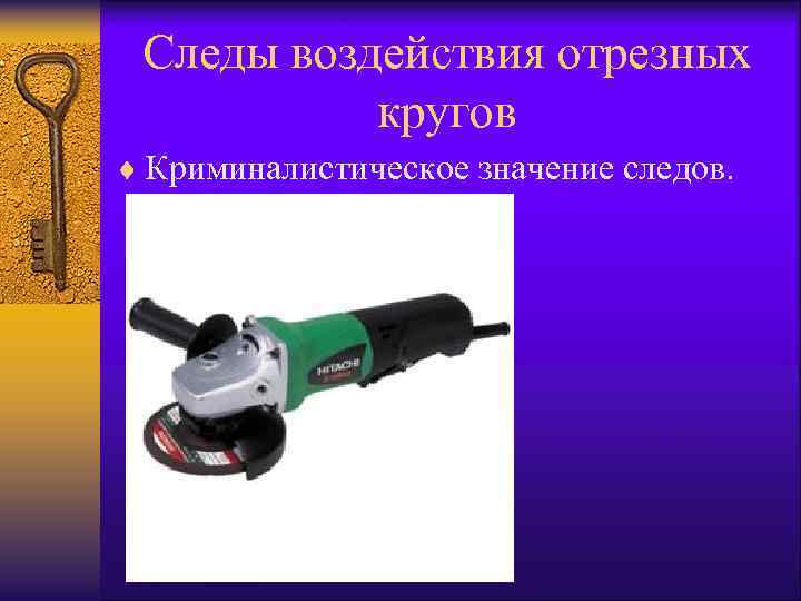 Следы воздействия отрезных кругов ¨ Криминалистическое значение следов. 