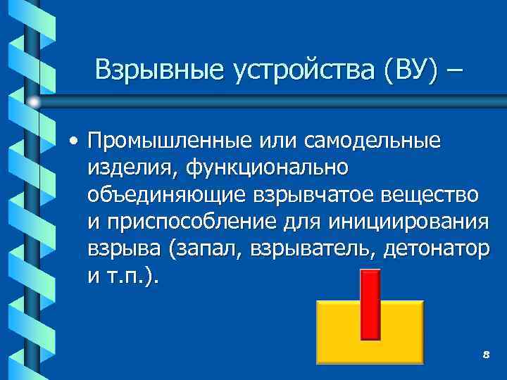 Взрывные устройства (ВУ) – • Промышленные или самодельные изделия, функционально объединяющие взрывчатое вещество и