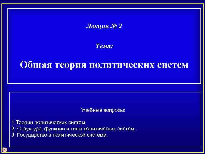 Лекция № 2 Тема: Общая теория политических систем Учебные вопросы: 1. Теории политических систем.