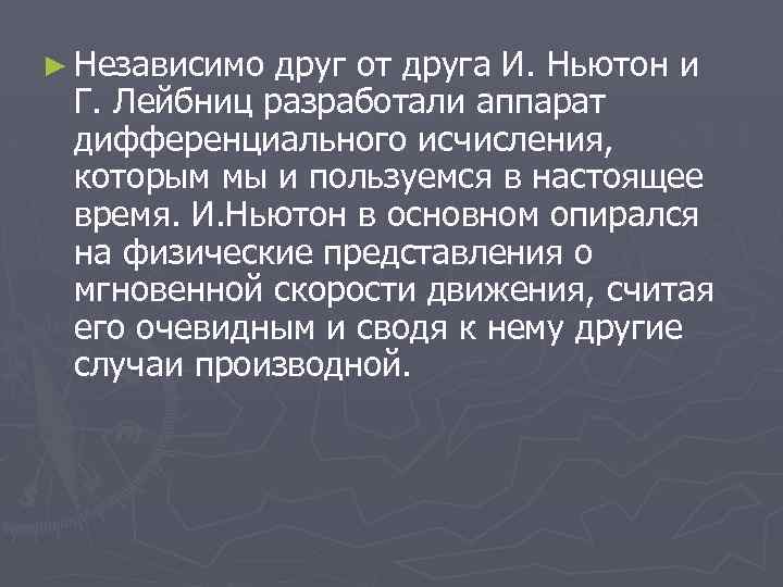 ► Независимо друг от друга И. Ньютон и Г. Лейбниц разработали аппарат дифференциального исчисления,