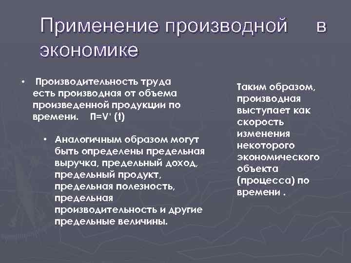 Применение производной экономике • Производительность труда есть производная от объема произведенной продукции по времени.