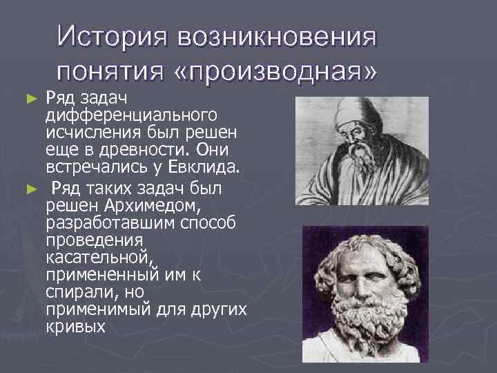 История возникновения понятия «производная» Ряд задач дифференциального исчисления был решен еще в древности. Они
