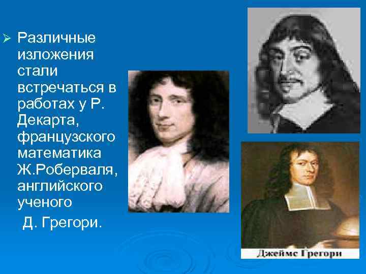 Ø Различные изложения стали встречаться в работах у Р. Декарта, французского математика Ж. Роберваля,