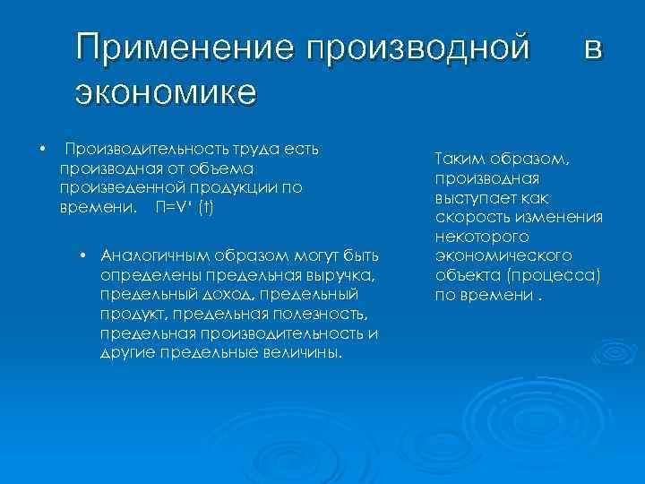 Применение производной экономике • Производительность труда есть производная от объема произведенной продукции по времени.