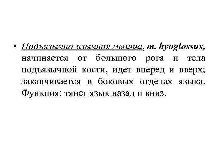  • Подъязычно-язычная мышца, m. hyoglossus, начинается от большого рога и тела подъязычной кости,