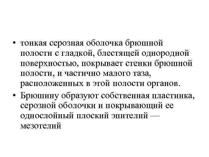  • тонкая серозная оболочка брюшной полости с гладкой, блестящей однородной поверхностью, покрывает стенки