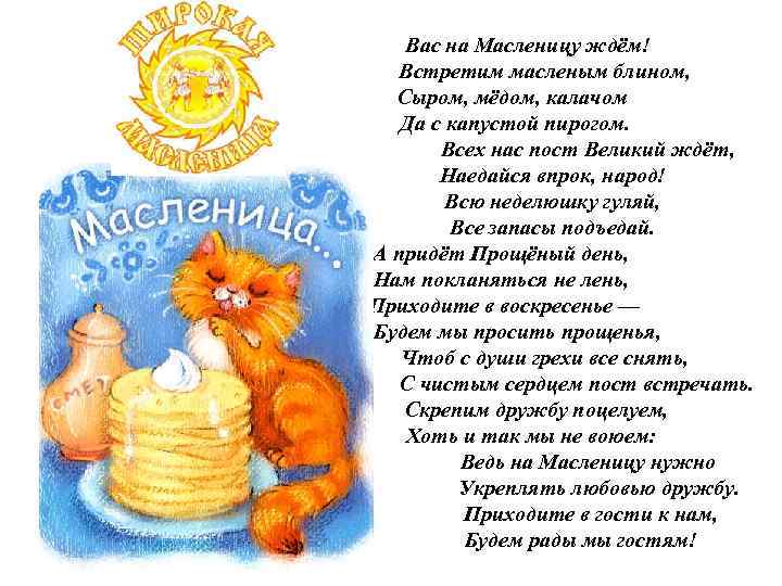  Вас на Масленицу ждём! Встретим масленым блином, Сыром, мёдом, калачом Да с капустой