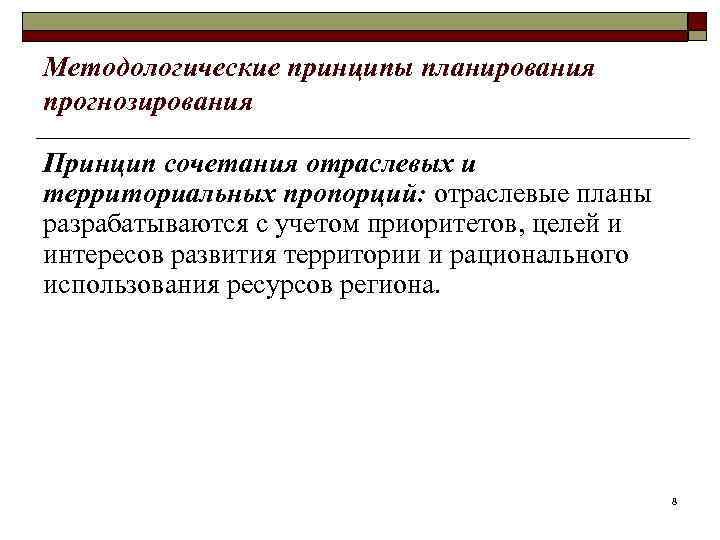 Методологические принципы планирования прогнозирования Принцип сочетания отраслевых и территориальных пропорций: отраслевые планы разрабатываются с