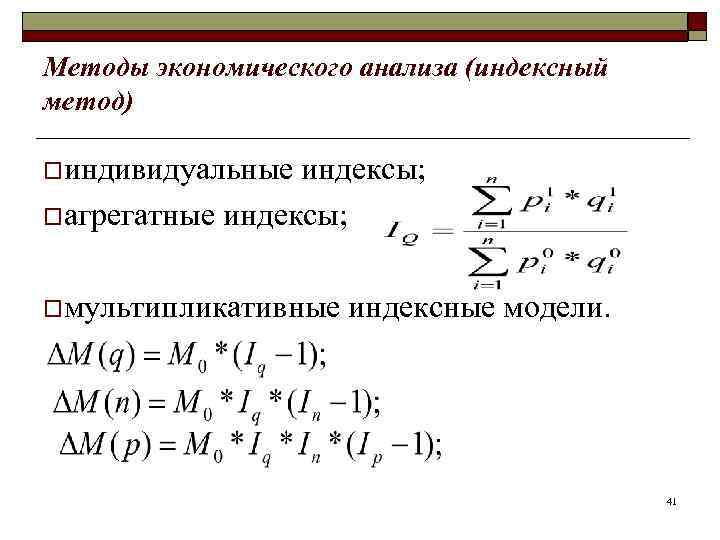 Методы экономического анализа (индексный метод) oиндивидуальные индексы; oагрегатные индексы; oмультипликативные индексные модели. 41 
