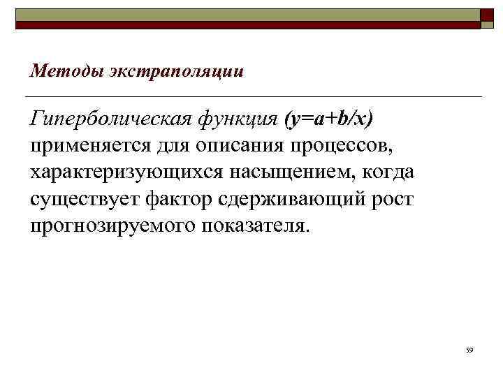 Методы экстраполяции Гиперболическая функция (y=a+b/x) применяется для описания процессов, характеризующихся насыщением, когда существует фактор