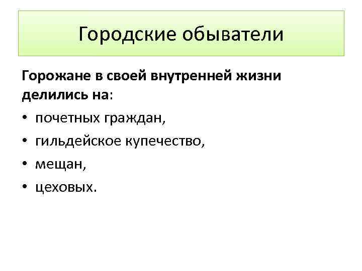 Городские обыватели Горожане в своей внутренней жизни делились на: • почетных граждан, • гильдейское