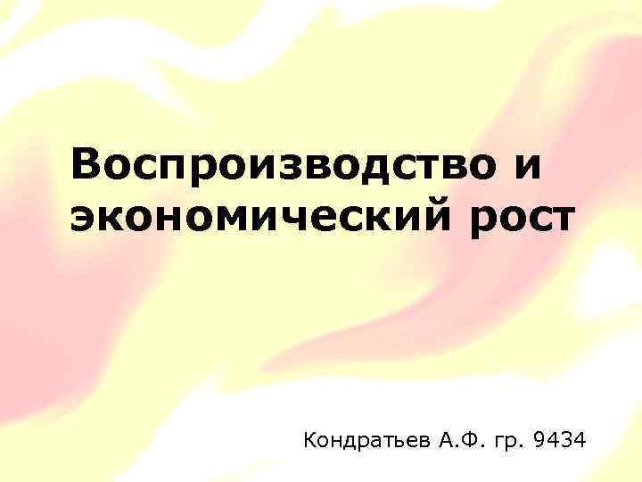 Воспроизводство и экономический рост Кондратьев А. Ф. гр. 9434 