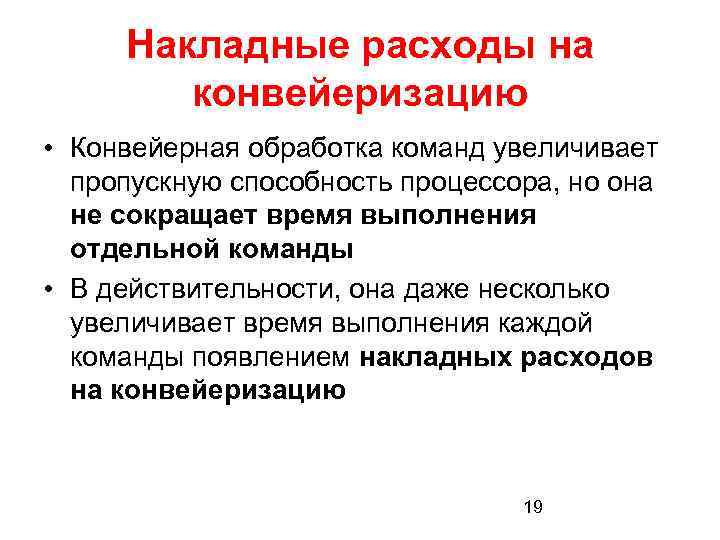 Накладные расходы на конвейеризацию • Конвейерная обработка команд увеличивает пропускную способность процессора, но она