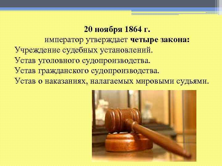 20 ноября 1864 г. император утверждает четыре закона: Учреждение судебных установлений. Устав уголовного судопроизводства.