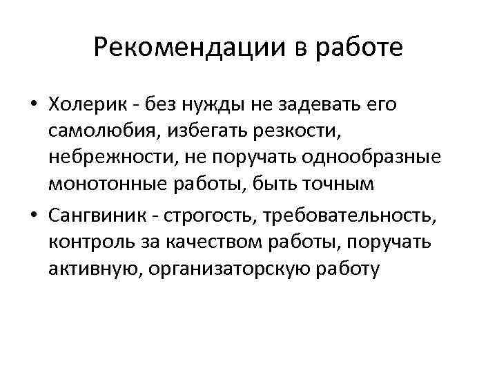 Рекомендации в работе • Холерик - без нужды не задевать его самолюбия, избегать резкости,