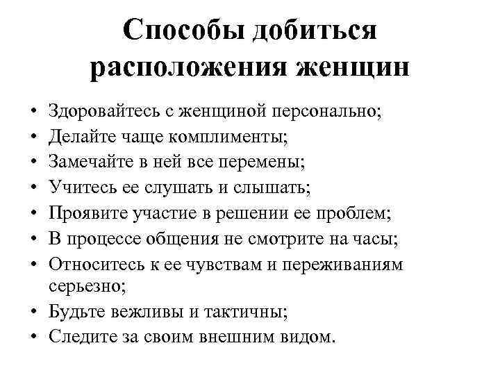 Способы добиться расположения женщин • • Здоровайтесь с женщиной персонально; Делайте чаще комплименты; Замечайте