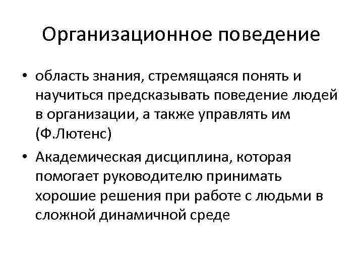 Организационное поведение • область знания, стремящаяся понять и научиться предсказывать поведение людей в организации,