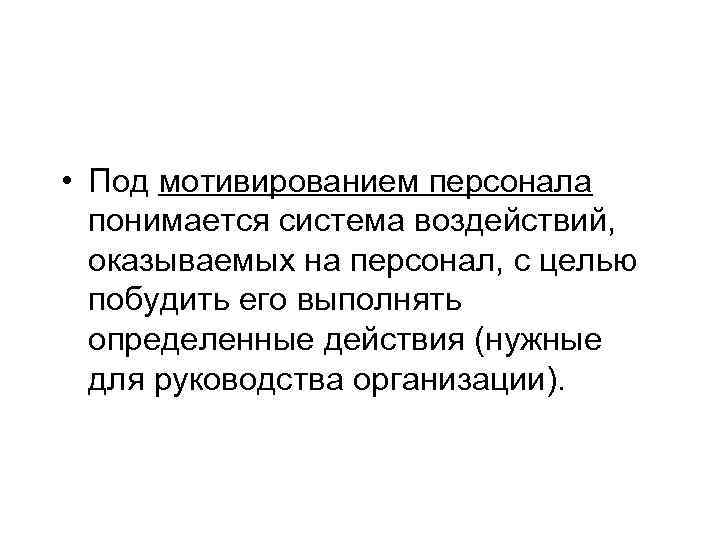  • Под мотивированием персонала понимается система воздействий, оказываемых на персонал, с целью побудить