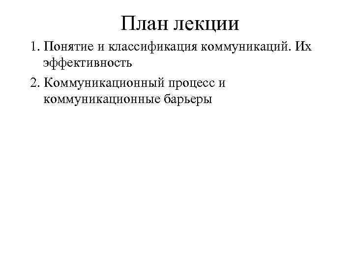 План лекции 1. Понятие и классификация коммуникаций. Их эффективность 2. Коммуникационный процесс и коммуникационные
