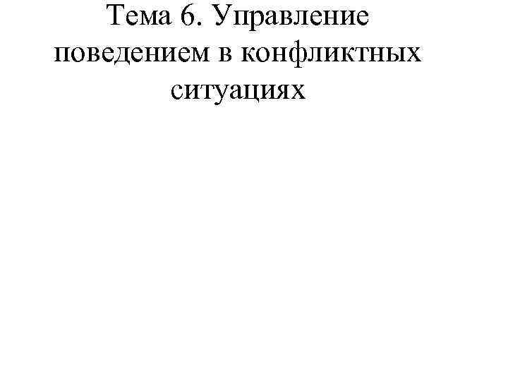 Тема 6. Управление поведением в конфликтных ситуациях 