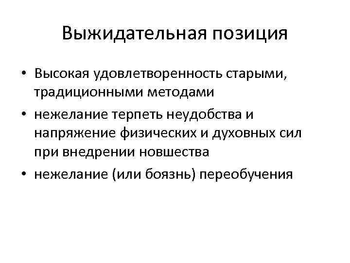 Выжидательная позиция • Высокая удовлетворенность старыми, традиционными методами • нежелание терпеть неудобства и напряжение