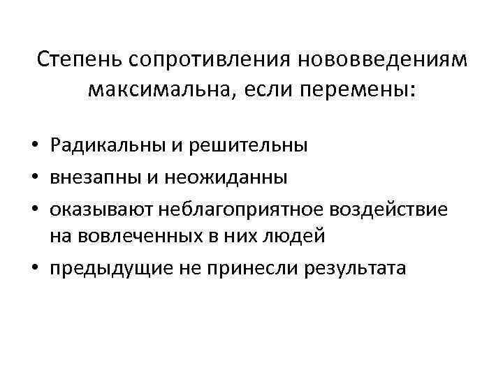 Степень сопротивления нововведениям максимальна, если перемены: • Радикальны и решительны • внезапны и неожиданны