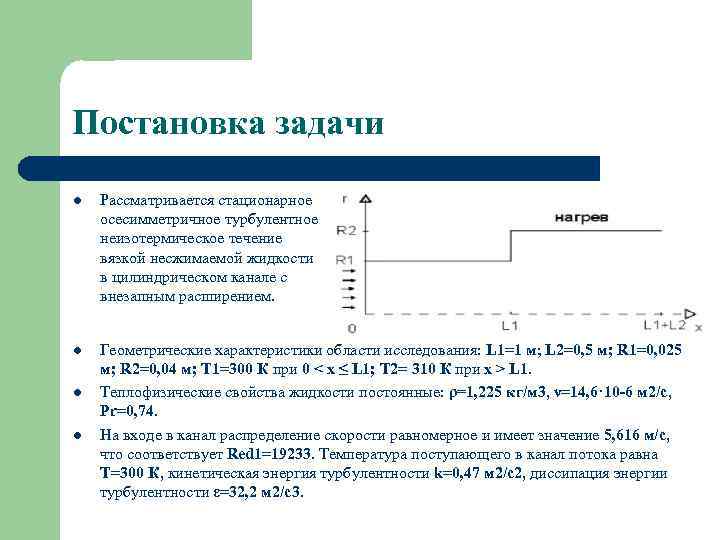 Постановка задачи l Рассматривается стационарное осесимметричное турбулентное неизотермическое течение вязкой несжимаемой жидкости в цилиндрическом