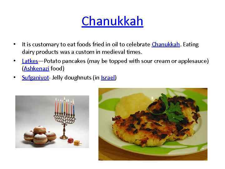 Chanukkah • It is customary to eat foods fried in oil to celebrate Chanukkah.