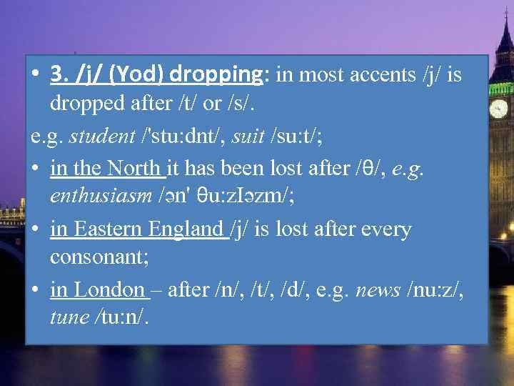  • 3. /j/ (Yod) dropping: in most accents /j/ is dropped after /t/