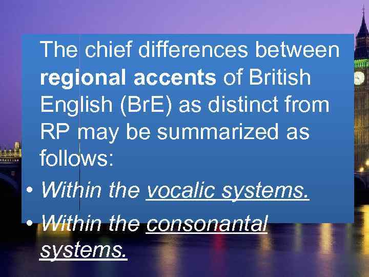 The chief differences between regional accents of British English (Br. E) as distinct from