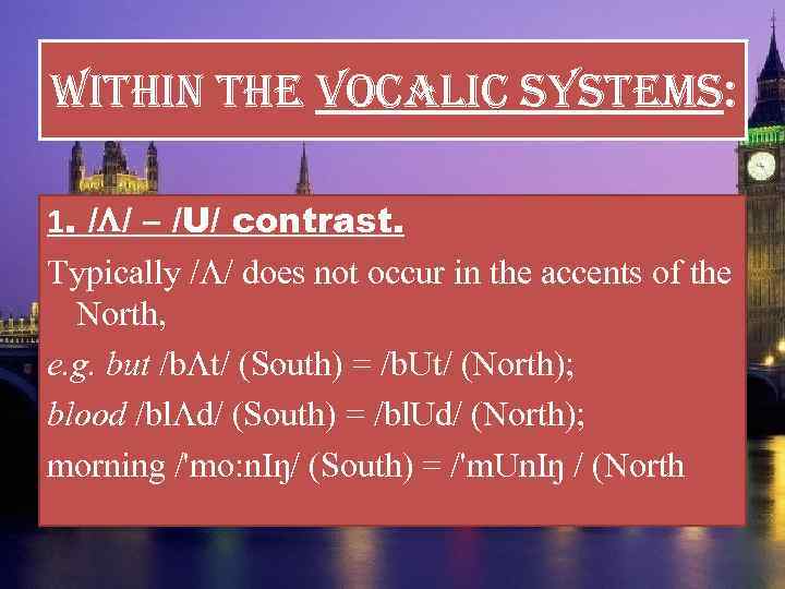 Within the vocalic systems: 1. / / – /U/ contrast. Typically / / does