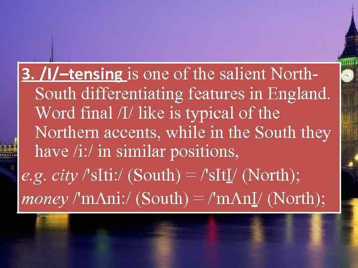 3. /I/–tensing is one of the salient North. South differentiating features in England. Word