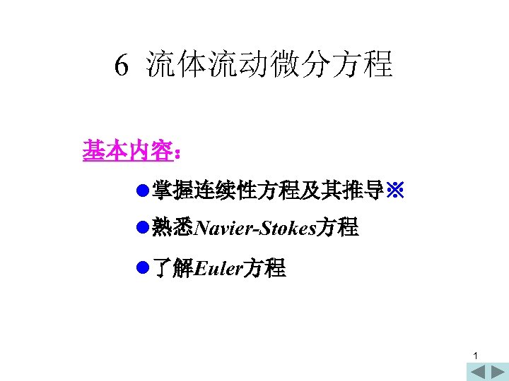 6 流体流动微分方程 基本内容： l掌握连续性方程及其推导※ l熟悉Navier-Stokes方程 l了解Euler方程 1 