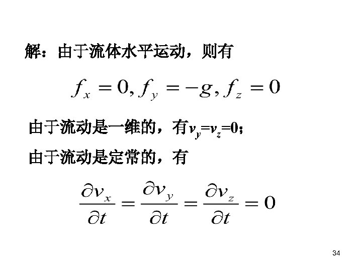解：由于流体水平运动，则有 由于流动是一维的，有vy=vz=0； 由于流动是定常的，有 34 