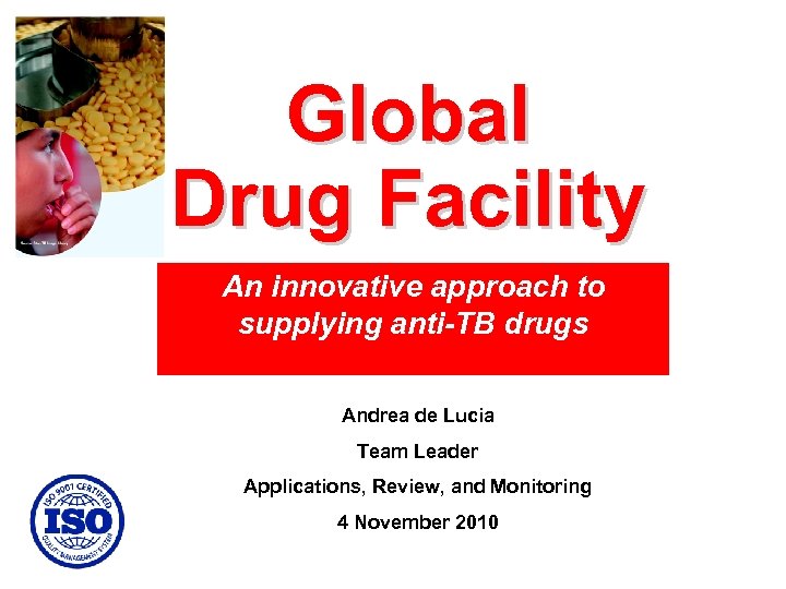 Global Drug Facility An innovative approach to supplying anti-TB drugs Andrea de Lucia Team