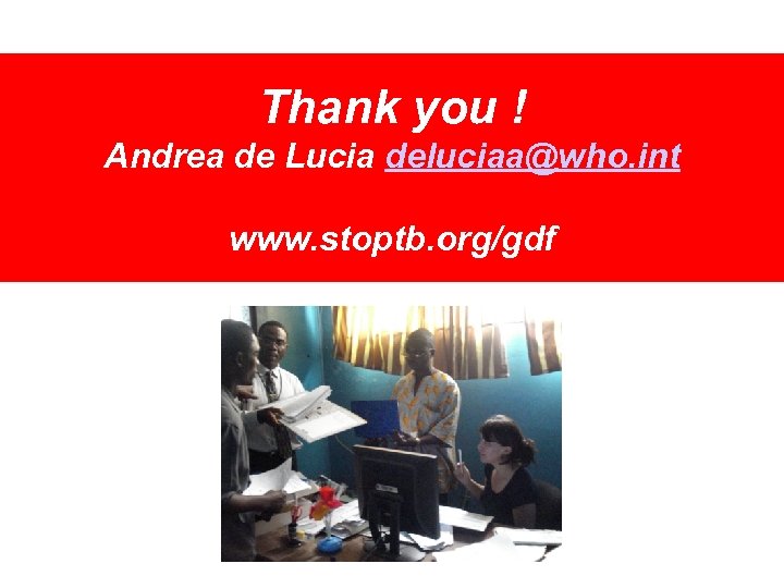 Thank you ! Andrea de Lucia deluciaa@who. int www. stoptb. org/gdf 