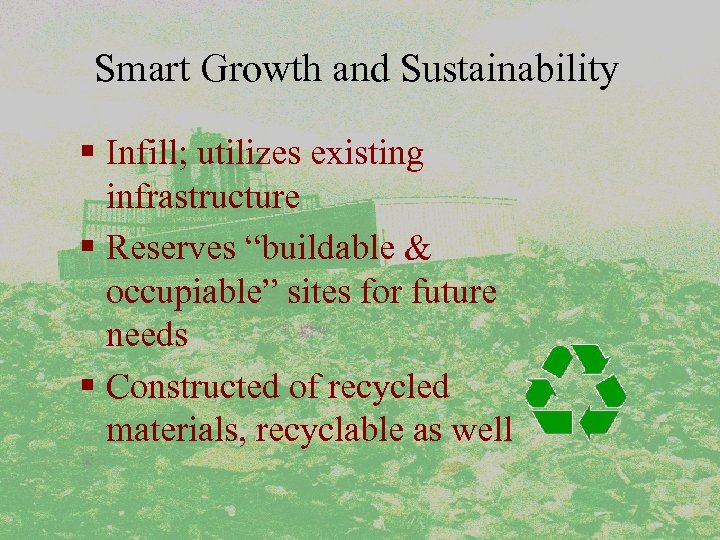 Smart Growth and Sustainability § Infill; utilizes existing infrastructure § Reserves “buildable & occupiable”