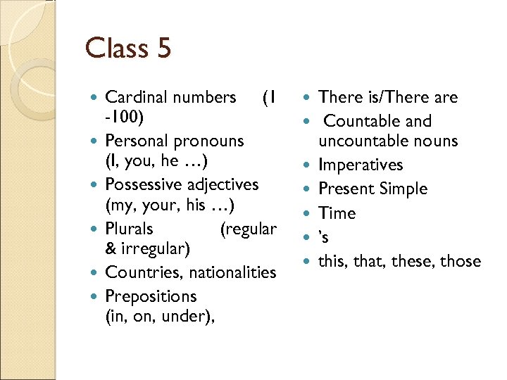 Class 5 Cardinal numbers (1 -100) Personal pronouns (I, you, he …) Possessive adjectives