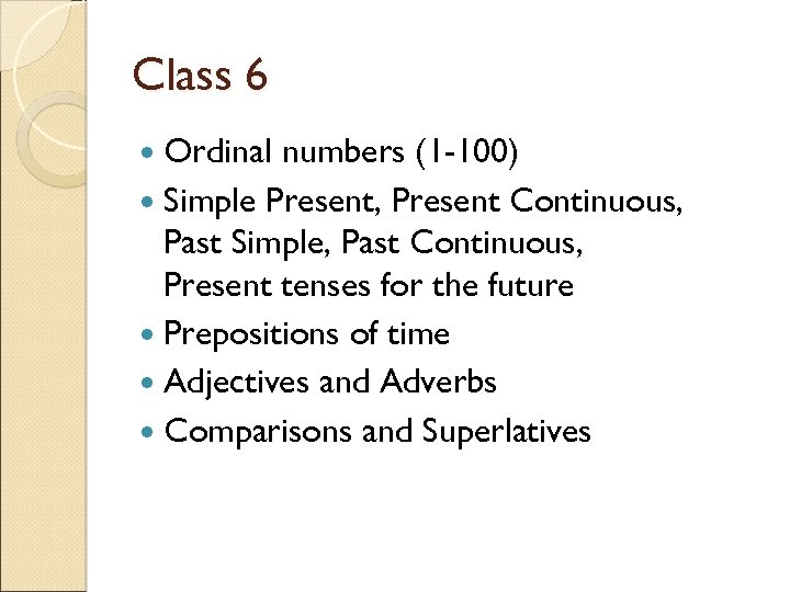 Class 6 Ordinal numbers (1 -100) Simple Present, Present Continuous, Past Simple, Past Continuous,