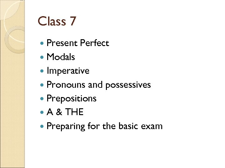 Class 7 Present Perfect Modals Imperative Pronouns and possessives Prepositions A & THE Preparing