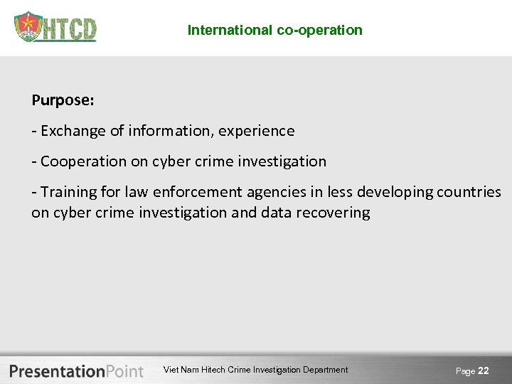 International co-operation Purpose: - Exchange of information, experience - Cooperation on cyber crime investigation