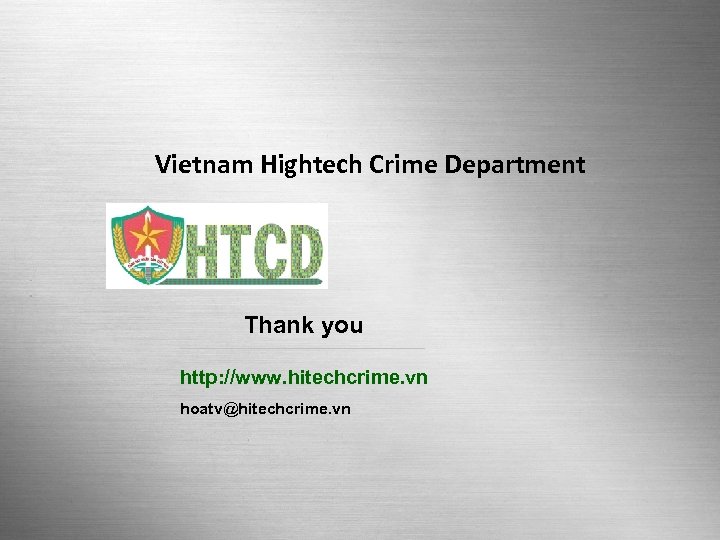 Vietnam Hightech Crime Department Thank you http: //www. hitechcrime. vn hoatv@hitechcrime. vn Viet Nam