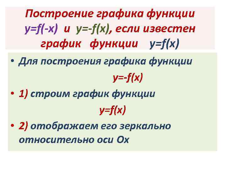 Построение графика функции y=f(-x) и y=-f(x), если известен график функции y=f(x) • Для построения