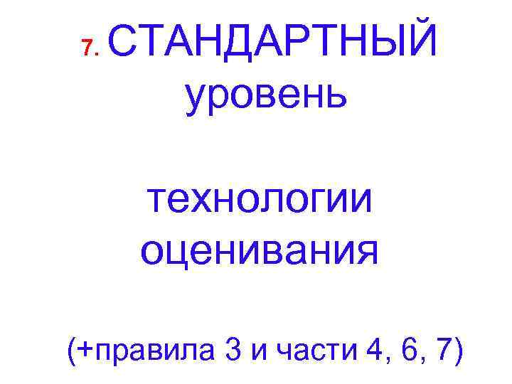 7. СТАНДАРТНЫЙ уровень технологии оценивания (+правила 3 и части 4, 6, 7) 