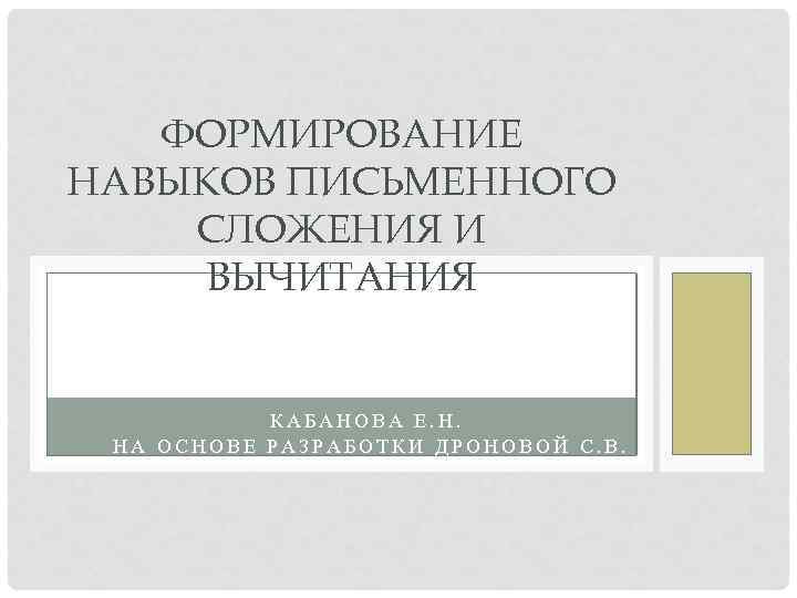 ФОРМИРОВАНИЕ НАВЫКОВ ПИСЬМЕННОГО СЛОЖЕНИЯ И ВЫЧИТАНИЯ КАБАНОВА Е. Н. НА ОСНОВЕ РАЗРАБОТКИ ДРОНОВОЙ С.