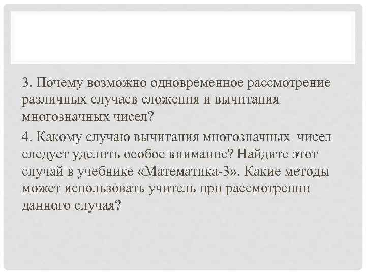 3. Почему возможно одновременное рассмотрение различных случаев сложения и вычитания многозначных чисел? 4. Какому
