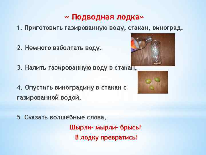  « Подводная лодка» 1. Приготовить газированную воду, стакан, виноград. 2. Немного взболтать воду.